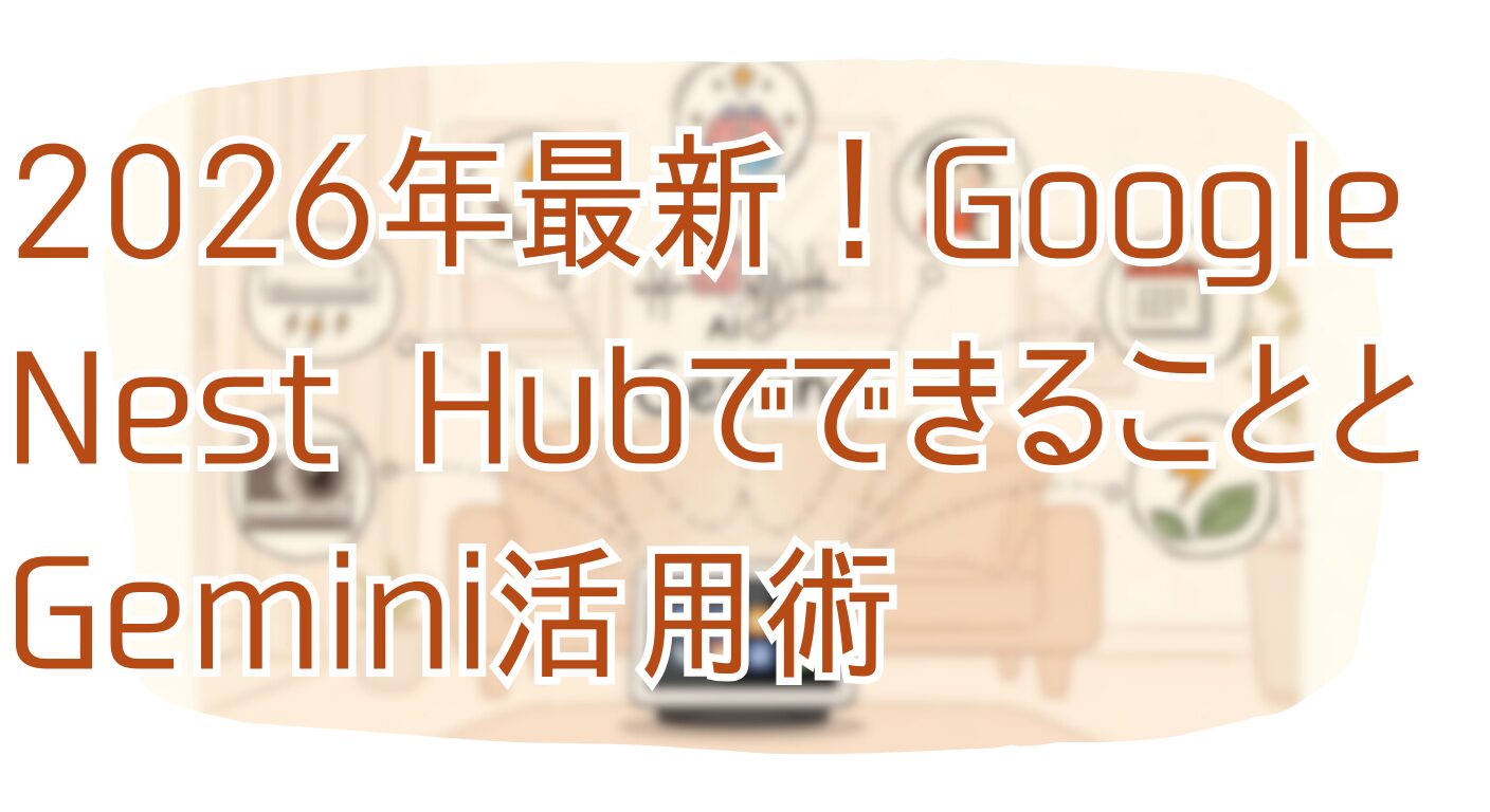 2026年最新！Google Nest HubでできることとGemini活用術