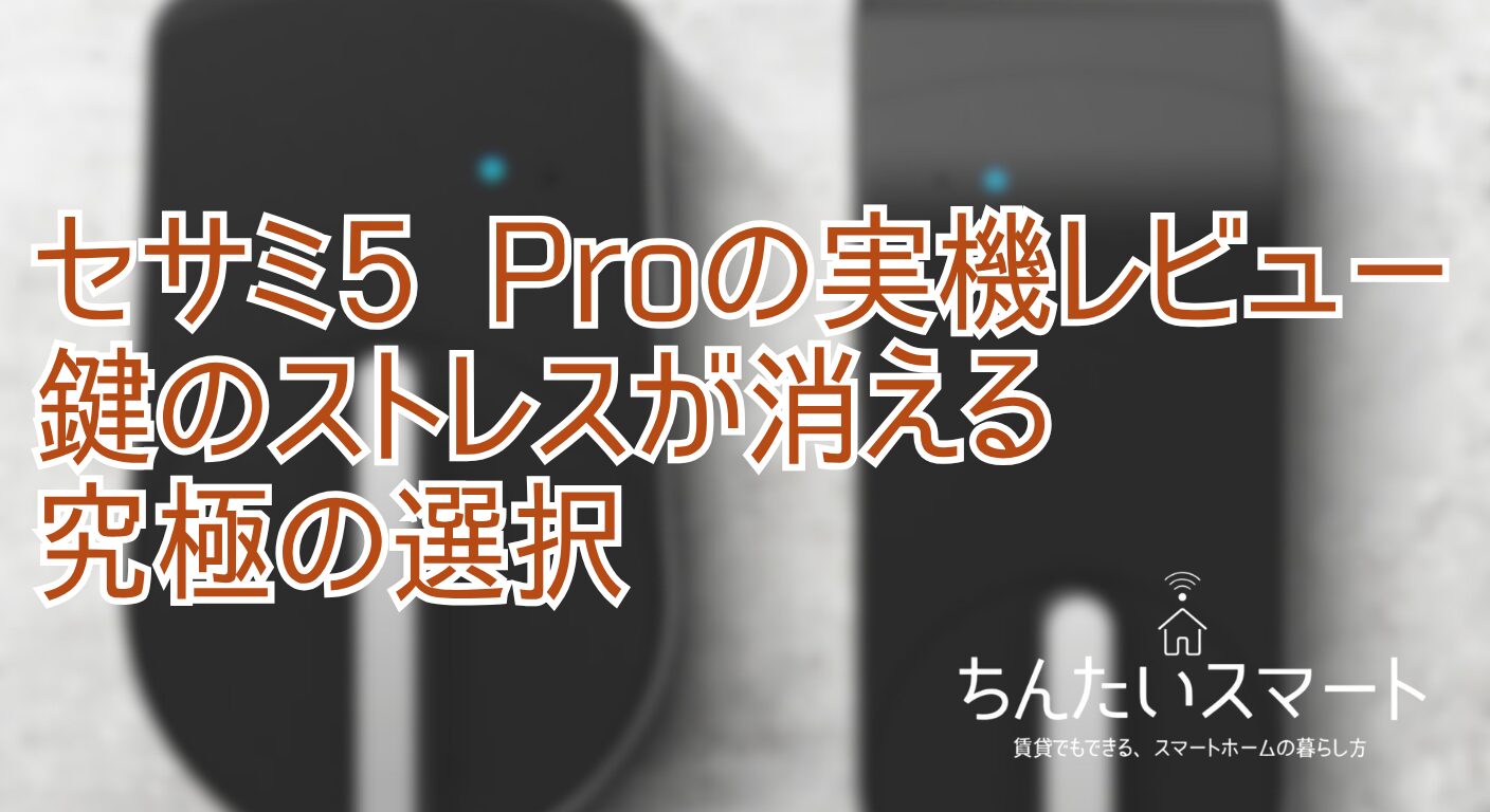 セサミ5 Proの実機レビュー！鍵のストレスが消える究極の選択